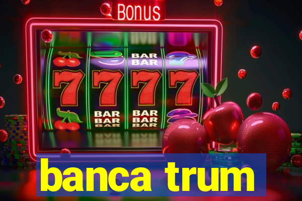 banca trum