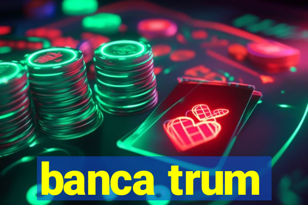 banca trum