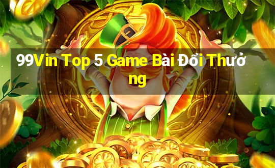 99Vin Top 5 Game Bài Đổi Thưởng