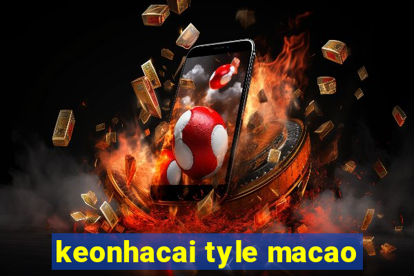 keonhacai tyle macao