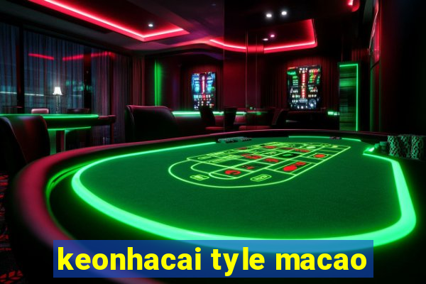 keonhacai tyle macao