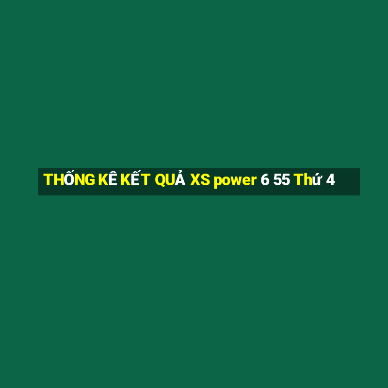 THỐNG KÊ KẾT QUẢ XS power 6 55 Thứ 4