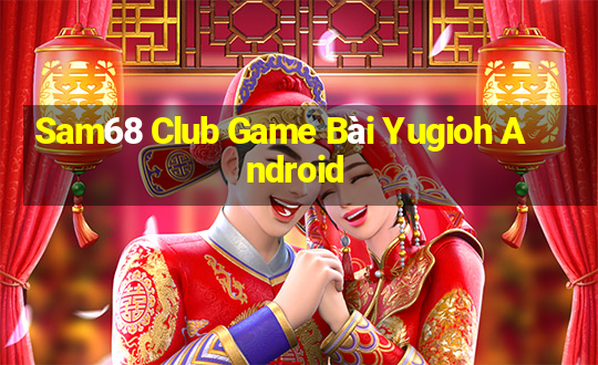 Sam68 Club Game Bài Yugioh Android