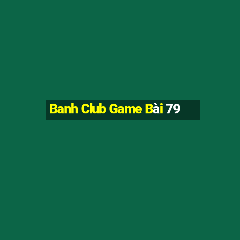 Banh Club Game Bài 79