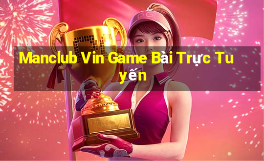 Manclub Vin Game Bài Trực Tuyến