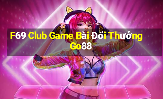 F69 Club Game Bài Đổi Thưởng Go88