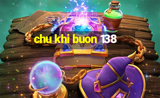 chu khi buon 138