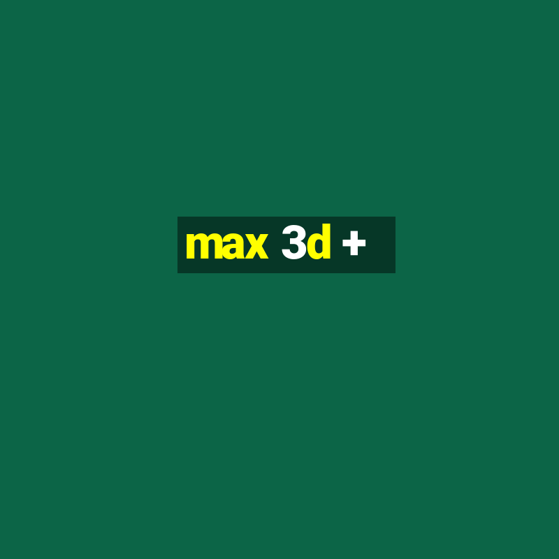 max 3d +