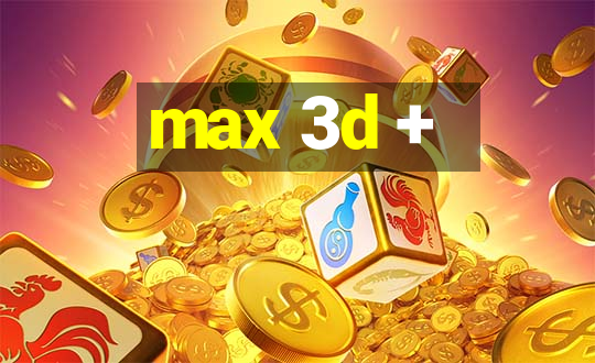 max 3d +