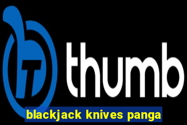 blackjack knives panga