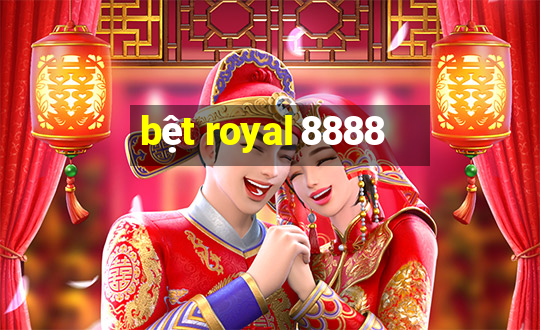 bệt royal 8888