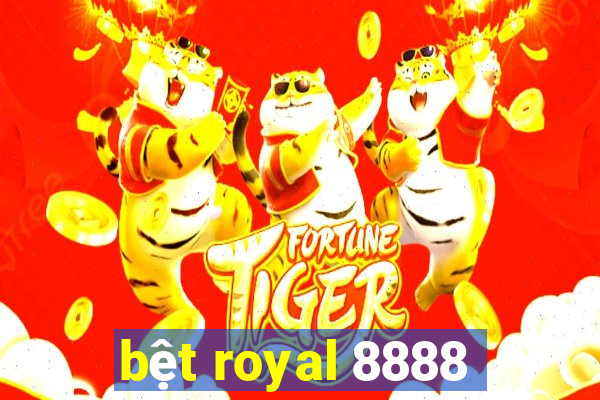 bệt royal 8888