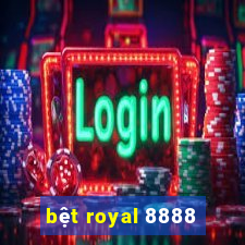 bệt royal 8888