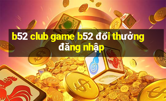 b52 club game b52 đổi thưởng đăng nhập