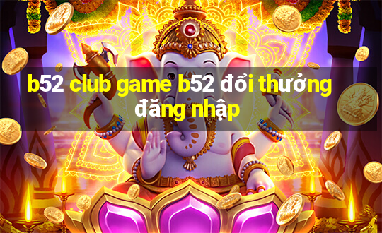 b52 club game b52 đổi thưởng đăng nhập