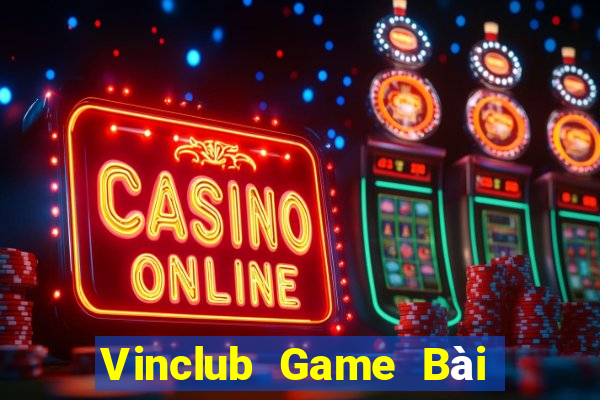 Vinclub Game Bài Đổi Thưởng Uy Tín