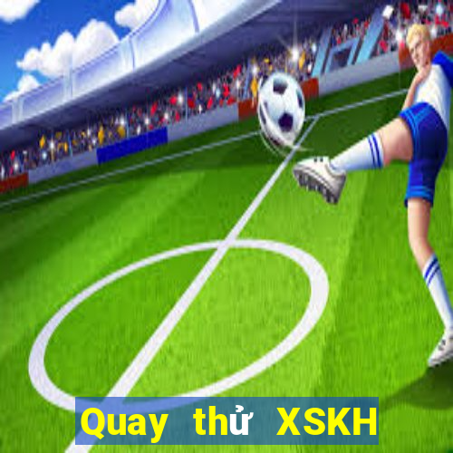 Quay thử XSKH Thứ 7