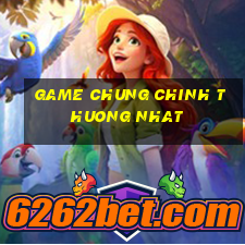 game chung chinh thuong nhat