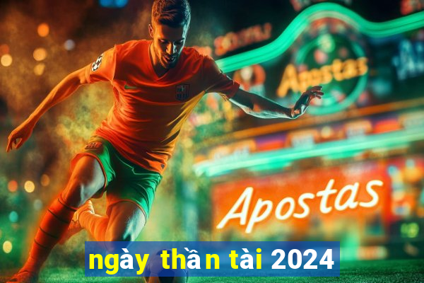 ngay than tai 2024