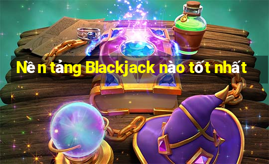 Nền tảng Blackjack nào tốt nhất