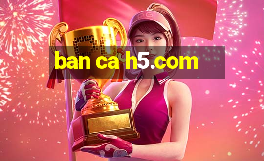 ban ca h5.com