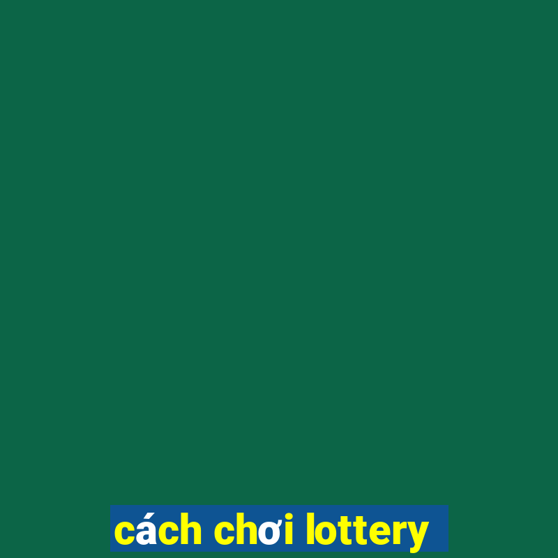 cách chơi lottery