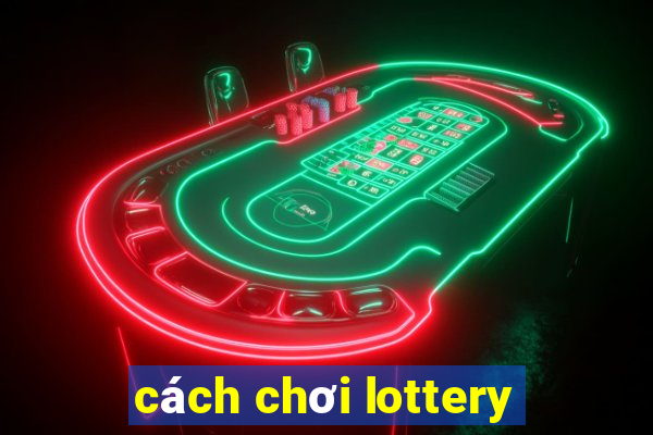 cách chơi lottery