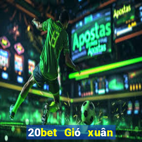 20bet Gió xuân xô đẩy địa chủ