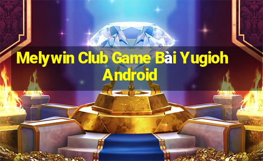 Melywin Club Game Bài Yugioh Android