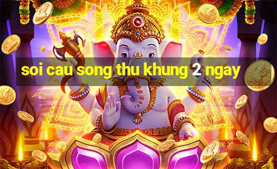 soi cau song thu khung 2 ngay