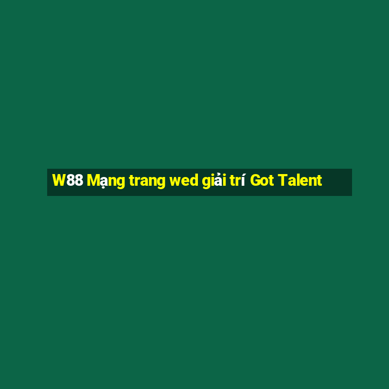 W88 Mạng trang wed giải trí Got Talent