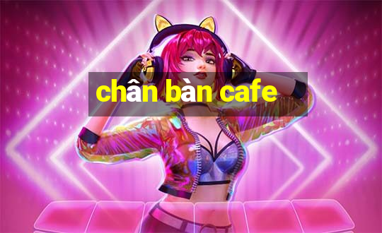 chân bàn cafe