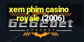 xem phim casino royale (2006)