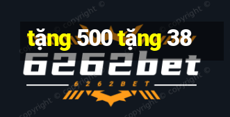 tặng 500 tặng 38