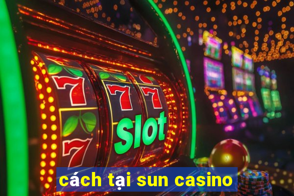 cách tại sun casino