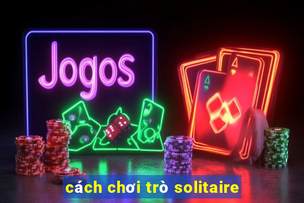 cách chơi trò solitaire