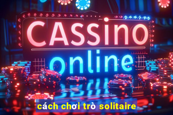 cách chơi trò solitaire