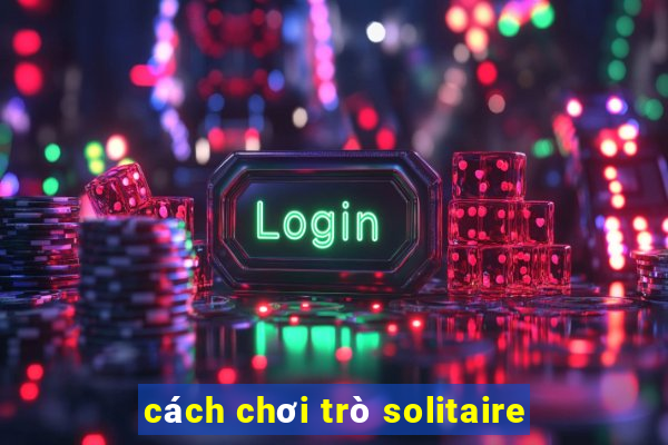 cách chơi trò solitaire