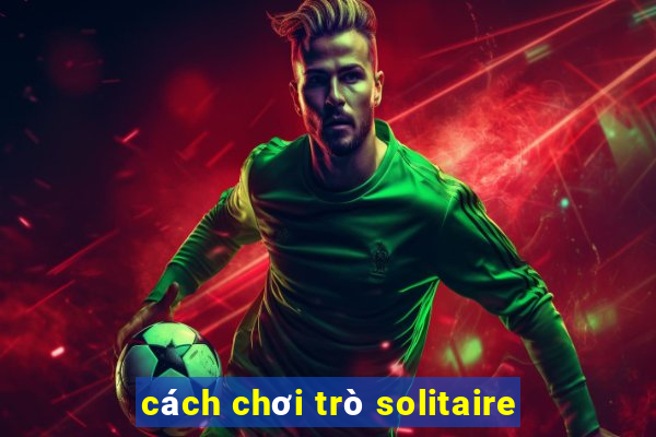 cách chơi trò solitaire