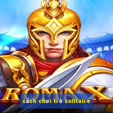 cách chơi trò solitaire