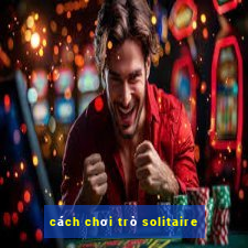 cách chơi trò solitaire