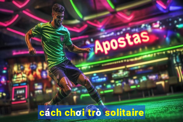 cách chơi trò solitaire