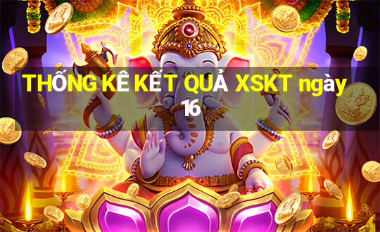 THỐNG KÊ KẾT QUẢ XSKT ngày 16