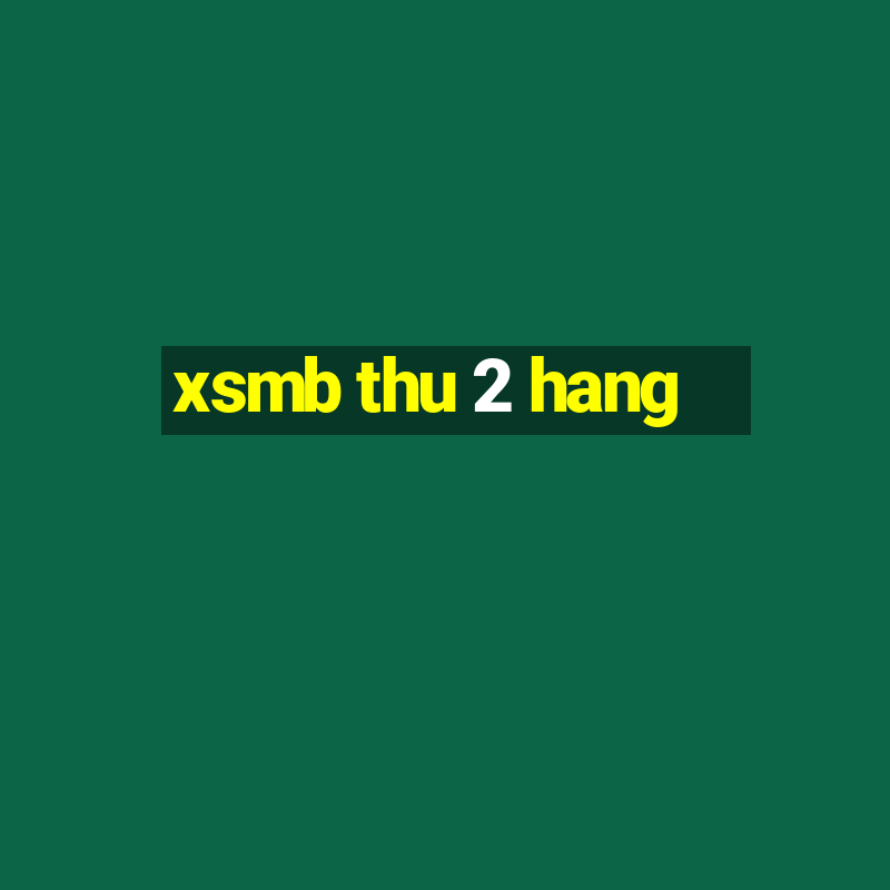 xsmb thu 2 hang