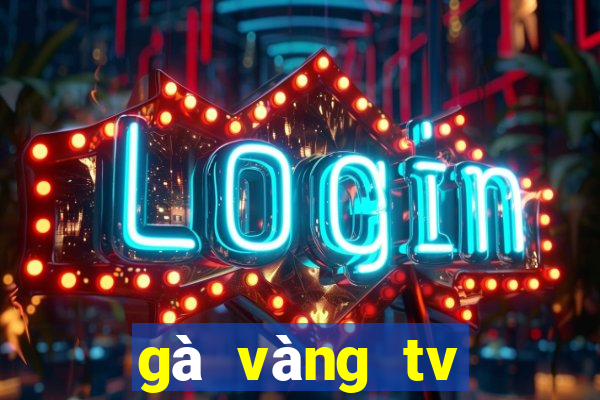 gà vàng tv trực tiếp bóng đá hôm nay