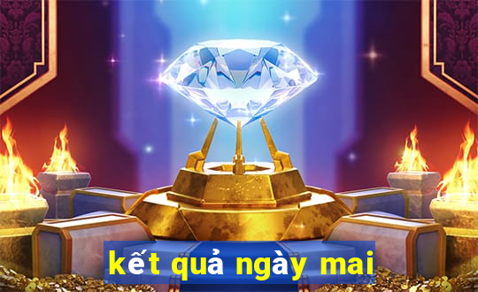 kết quả ngày mai