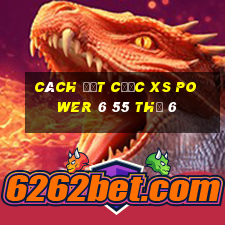 Cách đặt cược XS power 6 55 Thứ 6