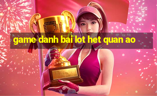 game danh bai lot het quan ao