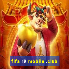 fifa 19 mobile .club