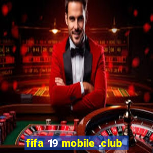 fifa 19 mobile .club